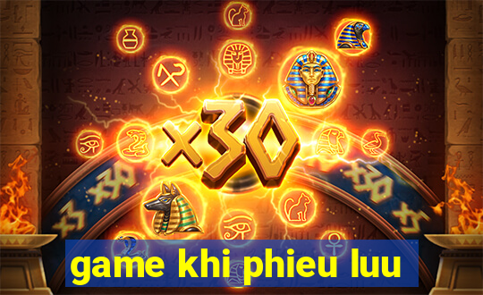 game khi phieu luu