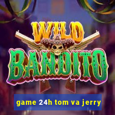 game 24h tom va jerry