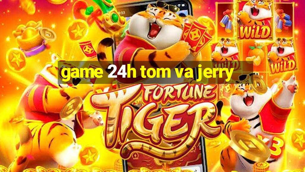 game 24h tom va jerry