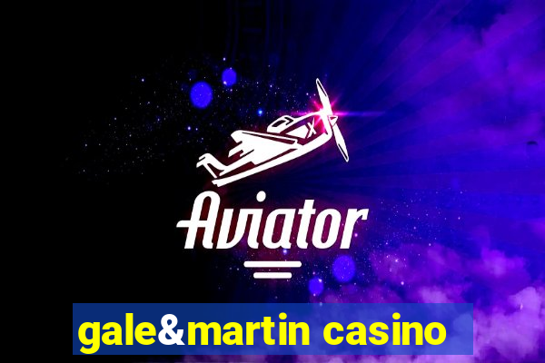 gale&martin casino