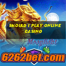 should i play online casino