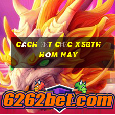 Cách đặt cược XSBTH hôm nay