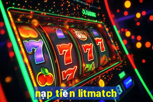 nạp tiền litmatch