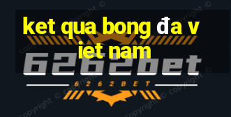 ket qua bong đa viet nam