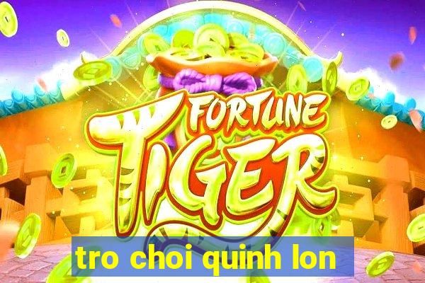 tro choi quinh lon