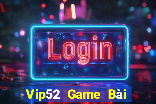 Vip52 Game Bài Online Đổi Thưởng