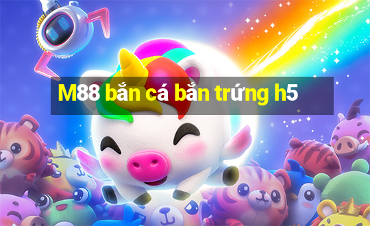 M88 bắn cá bắn trứng h5