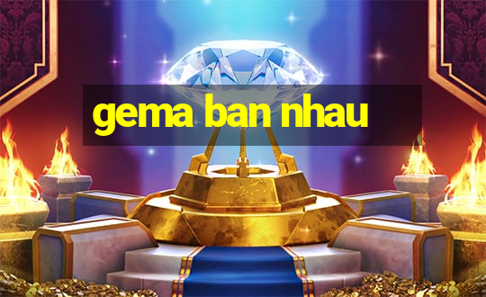 gema ban nhau