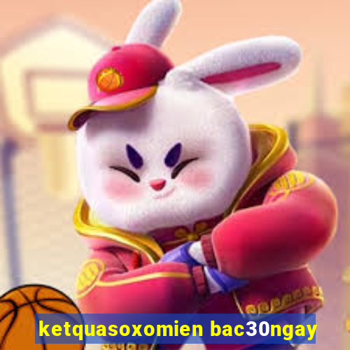 ketquasoxomien bac30ngay