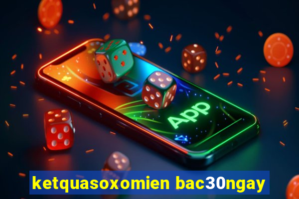 ketquasoxomien bac30ngay