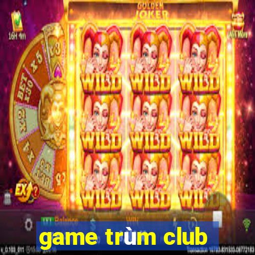 game trùm club