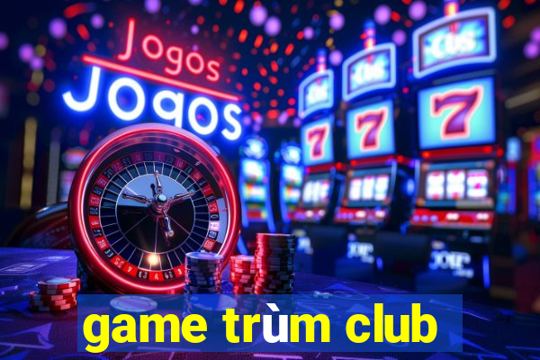 game trùm club