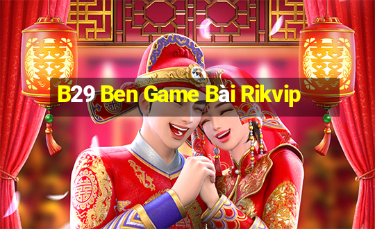 B29 Ben Game Bài Rikvip