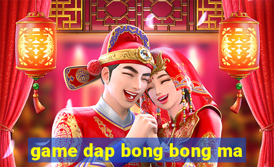 game dap bong bong ma