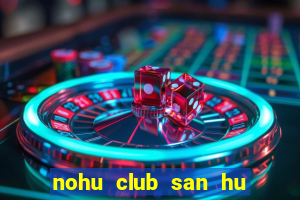 nohu club san hu tien ve nhu lu