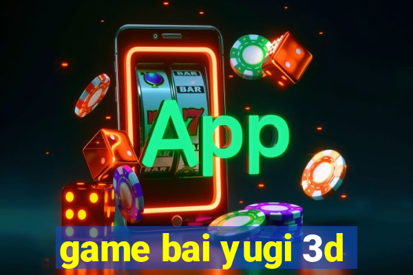 game bai yugi 3d