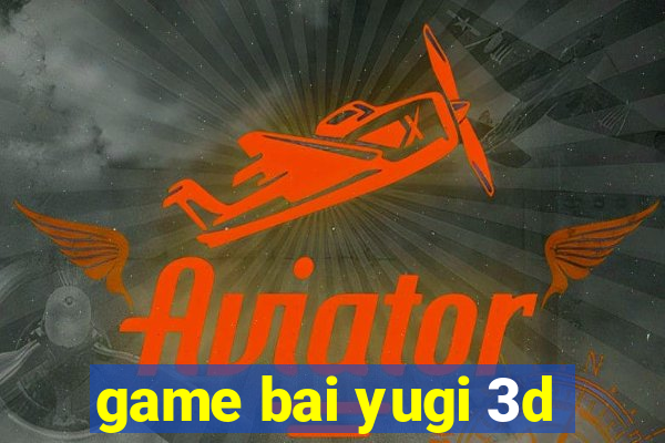 game bai yugi 3d