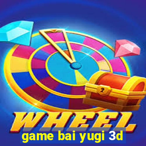 game bai yugi 3d