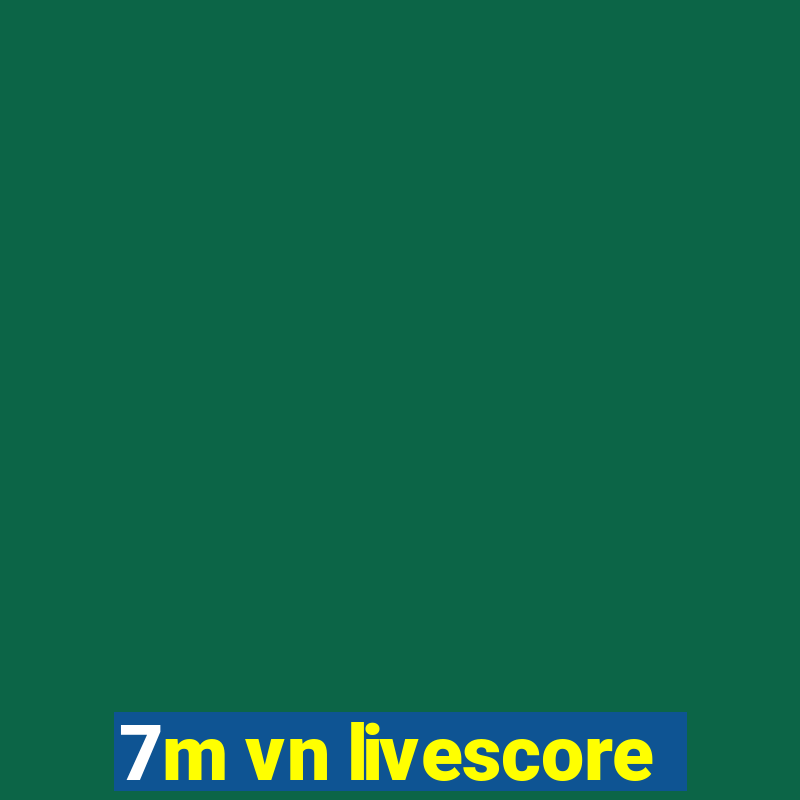 7m vn livescore