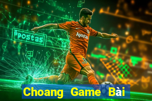 Choang Game Bài Online Đổi Thưởng