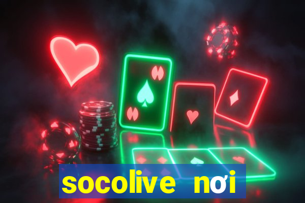 socolive nơi thăng hoa