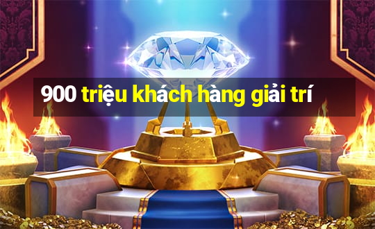 900 triệu khách hàng giải trí