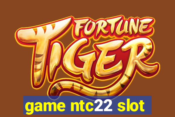 game ntc22 slot