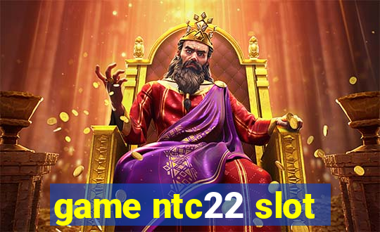 game ntc22 slot