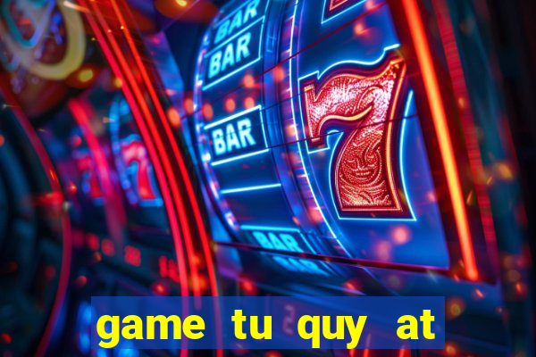 game tu quy at doi thuong