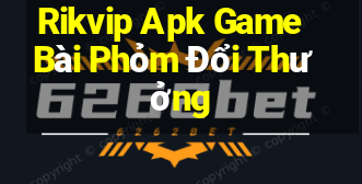 Rikvip Apk Game Bài Phỏm Đổi Thưởng