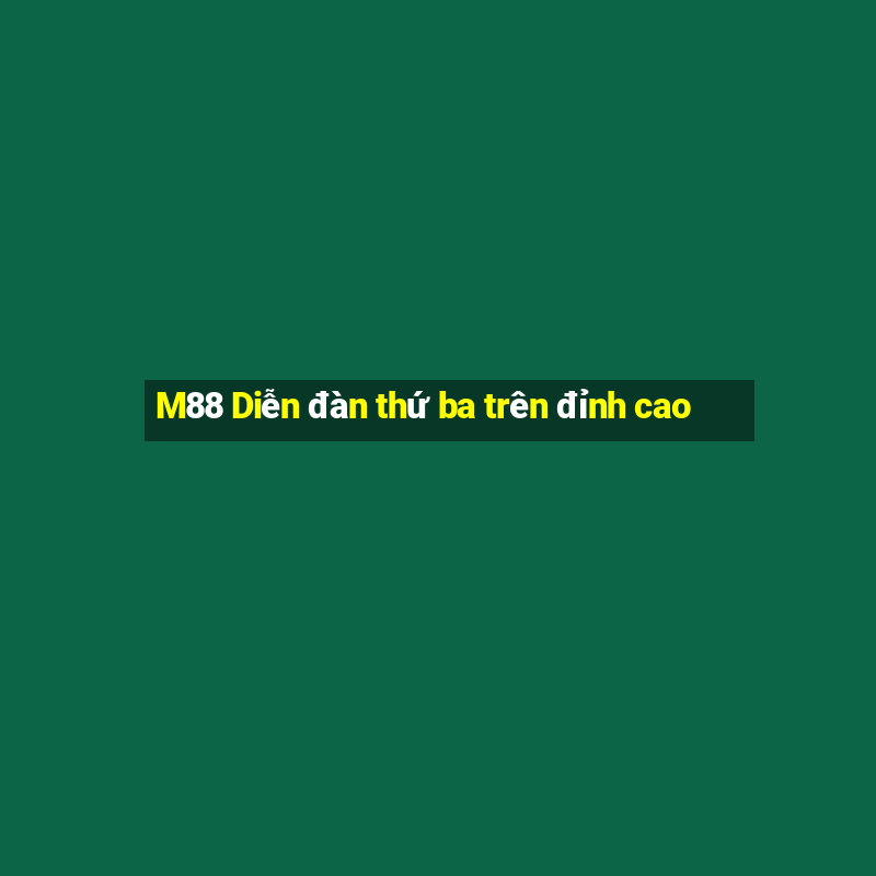 M88 Diễn đàn thứ ba trên đỉnh cao