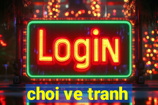 choi ve tranh