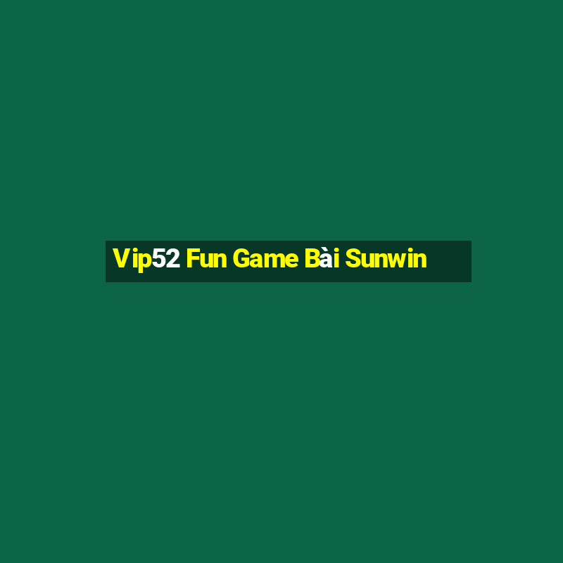 Vip52 Fun Game Bài Sunwin