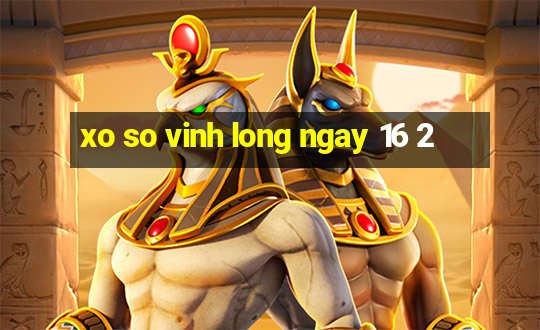 xo so vinh long ngay 16 2