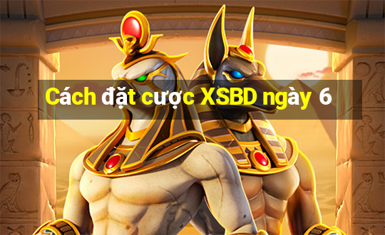 Cách đặt cược XSBD ngày 6