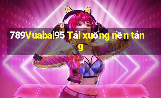 789Vuabai95 Tải xuống nền tảng