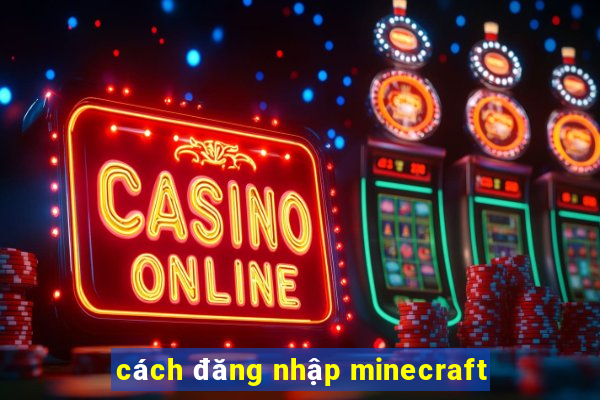 cách đăng nhập minecraft