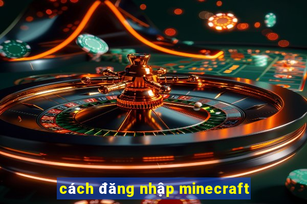 cách đăng nhập minecraft