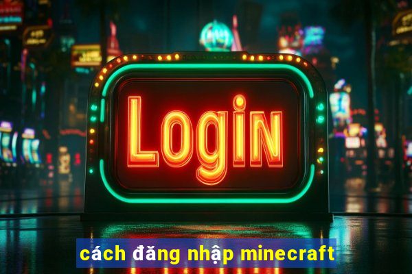 cách đăng nhập minecraft