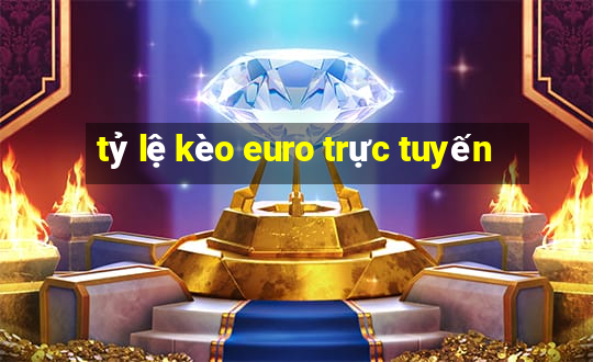 tỷ lệ kèo euro trực tuyến