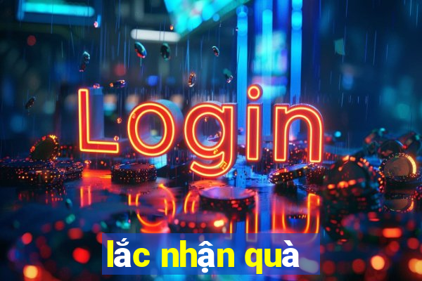 lắc nhận quà