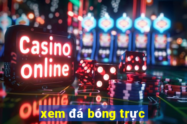 xem đá bóng trực