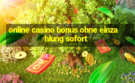 online casino bonus ohne einzahlung sofort