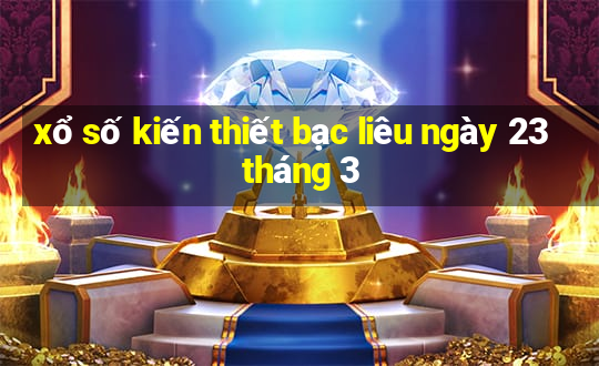 xổ số kiến thiết bạc liêu ngày 23 tháng 3