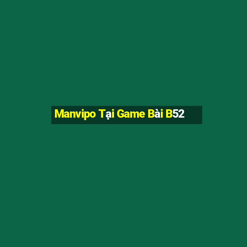 Manvipo Tại Game Bài B52