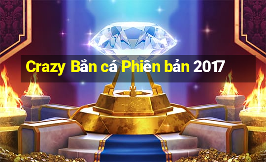 Crazy Bắn cá Phiên bản 2017