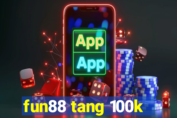 fun88 tang 100k