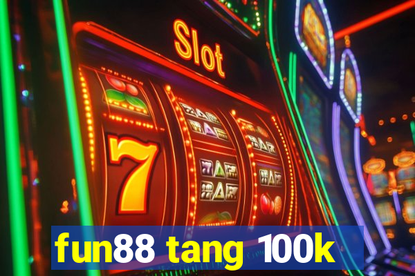 fun88 tang 100k