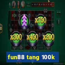 fun88 tang 100k