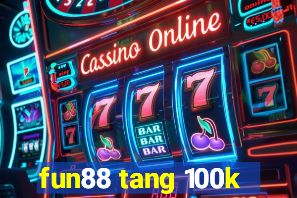 fun88 tang 100k